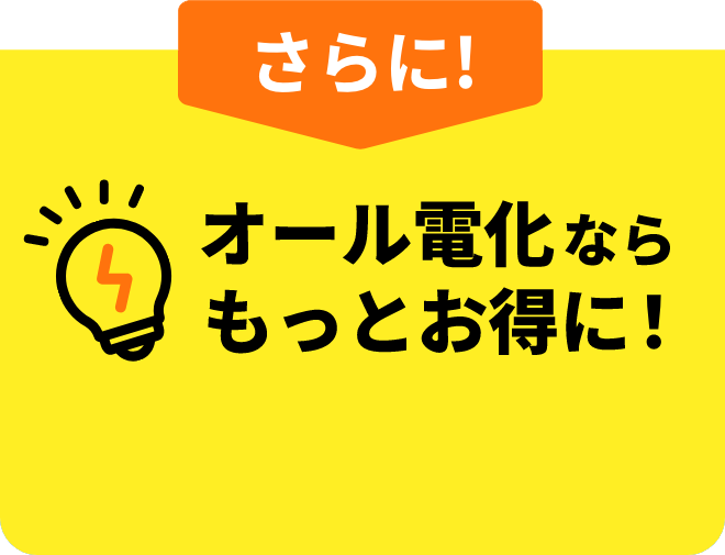 さらに！オール電化ならもっとお得に！